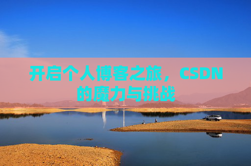 开启个人博客之旅，CSDN的魔力与挑战